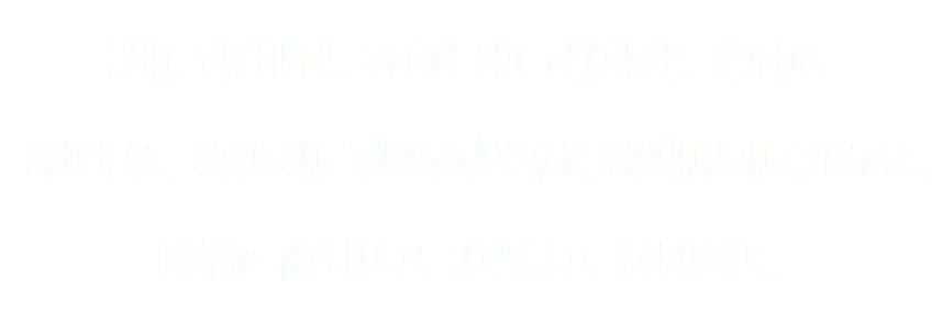 Son. Brother. Delta Chi Brother. Friend. Scholar. Artisan. Woodworker. Mountain Climber. Multi-Talented. Focused. Achiever. 
